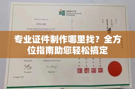 横栏专业证件制作哪里找？全方位指南助您轻松搞定