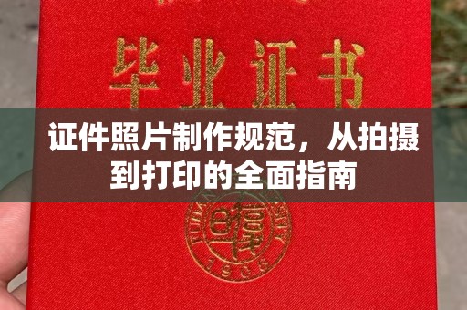 横栏证件照片制作规范，从拍摄到打印的全面指南
