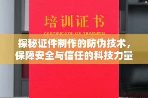 横栏探秘证件制作的防伪技术，保障安全与信任的科技力量