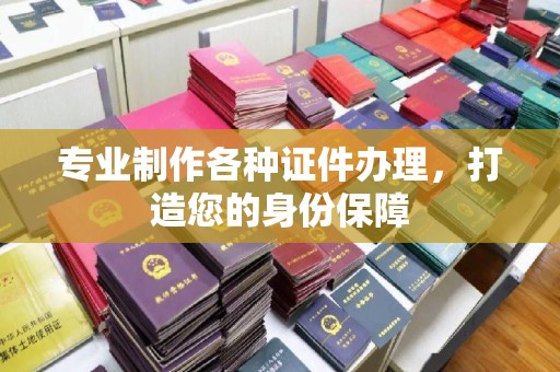 横栏专业制作各种证件办理，打造您的身份保障