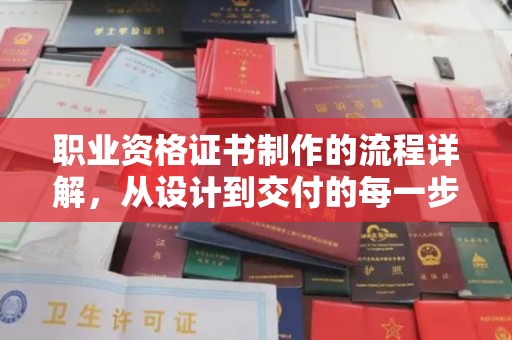 横栏职业资格证书制作的流程详解，从设计到交付的每一步